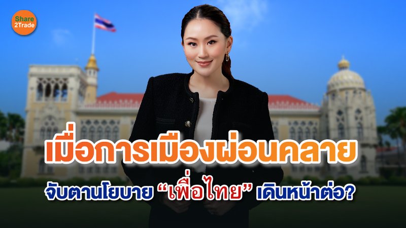 เมื่อการเมืองผ่อนคลาย  จับตานโยบาย “เพื่อไทย” เดินหน้าต่อ?