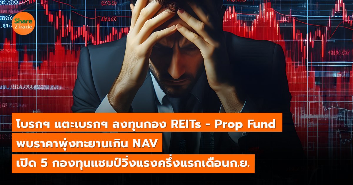 โบรกฯ แตะเบรกฯ ลงทุนกอง REITs - Prop Fund พบราคาพุ่งทะยานเกิน NAV  เปิด 5 กองทุนแชมป์วิ่งแรงครึ่งแรกเดือน ก.ย.