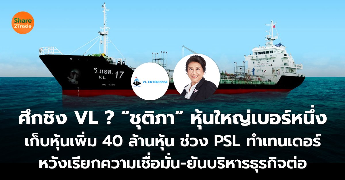 ศึกชิง VL ? “ชุติภา” หุ้นใหญ่เบอร์หนึ่ง  เก็บหุ้นเพิ่ม 40 ล้านหุ้น ช่วง PSL ทำเทนเดอร์  หวังเรียกความเชื่อมั่น-ยันบริหารธุรกิจต่อ