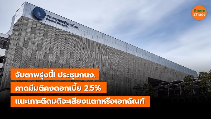 จับตาพรุ่งนี้! ประชุมกนง. คาดมีมติคงดอกเบี้ย 2.5% แนะเกาะติดมติจะเสียงแตกหรือเอกฉัณฑ์