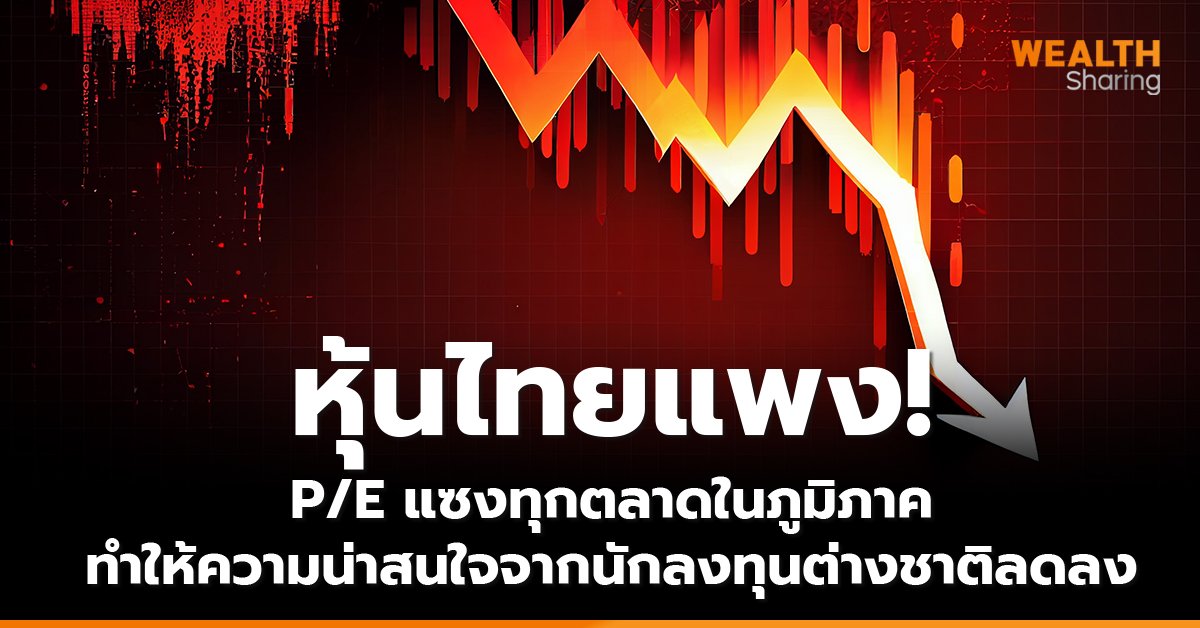 หุ้นไทยแพง! P/E แซงทุกตลาดในภูมิภาค ทำให้ความน่าสนใจจากนักลงทุนต่างชาติลดลง