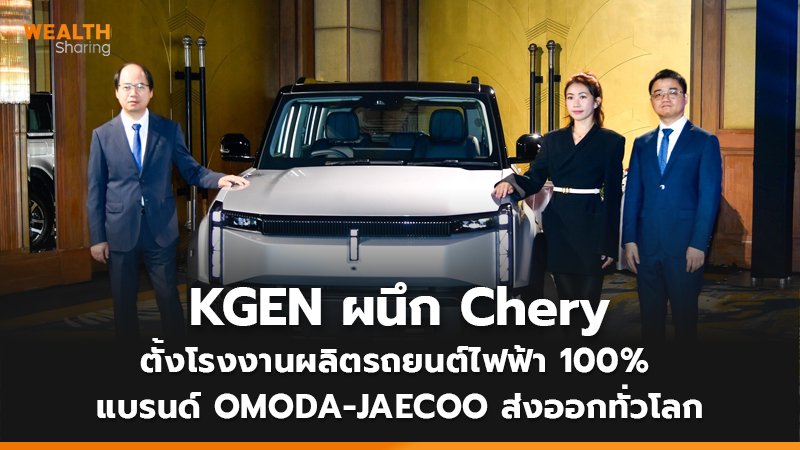 KGEN ผนึก Chery   ตั้งโรงงานผลิตรถยนต์ไฟฟ้า 100%   แบรนด์ OMODA-JAECOO หนุนส่งออกทั่วโลก