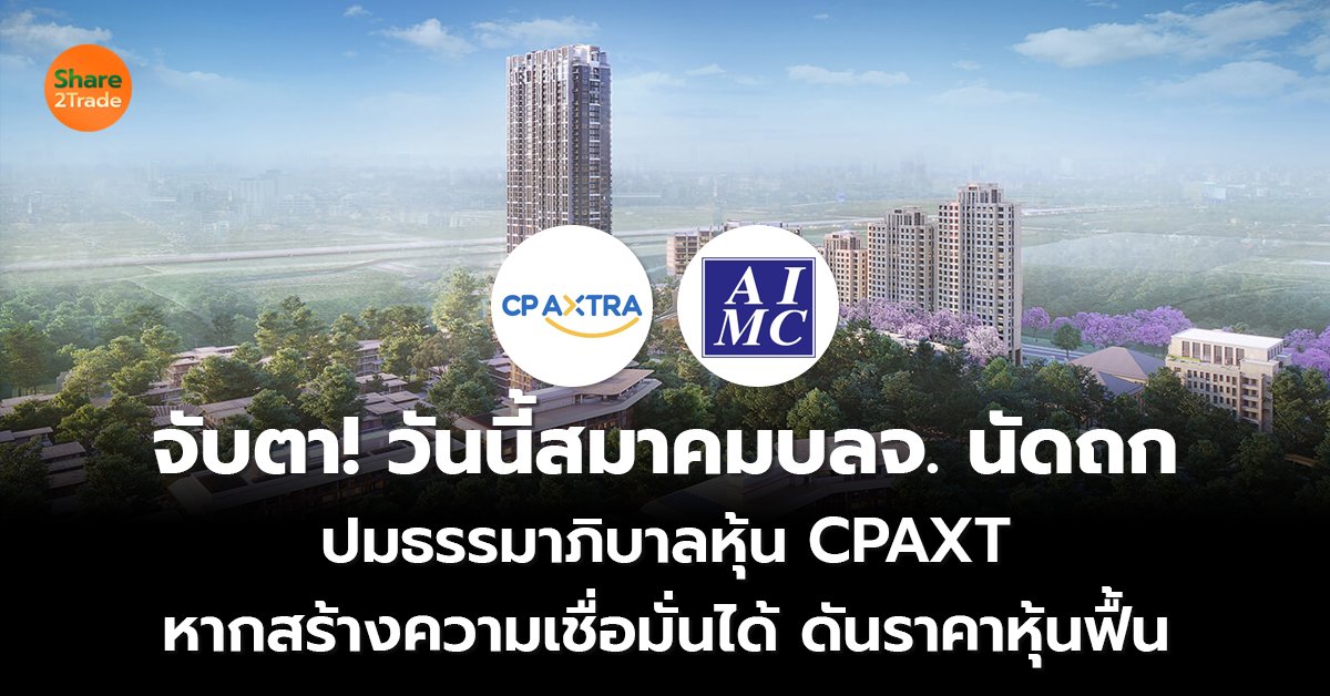 จับตา!  วันนี้สมาคมบลจ. นัดถก ปมธรรมาภิบาลหุ้น CPAXT  หากสร้างความเชื่อมั่นได้ ดันราคาหุ้นฟื้น