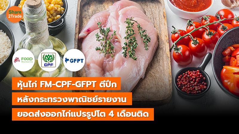 หุ้นไก่ FM-CPF-GFPT ตีปีก หลังกระทรวงพาณิชย์รายงาน ยอดส่งออกไก่แปรรูปโต 4 เดือนติด