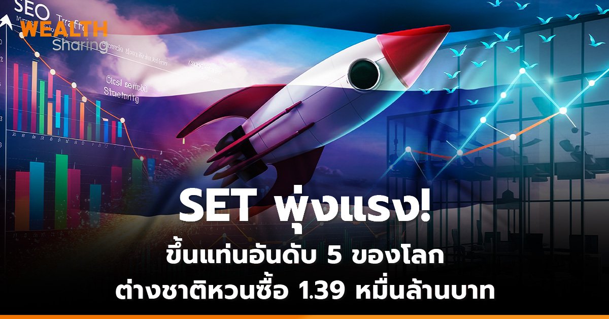 SET พุ่งแรง! ขึ้นแท่นอันดับ 5 ของโลก ต่างชาติหวนซื้อ 1.39 หมื่นล้านบาท