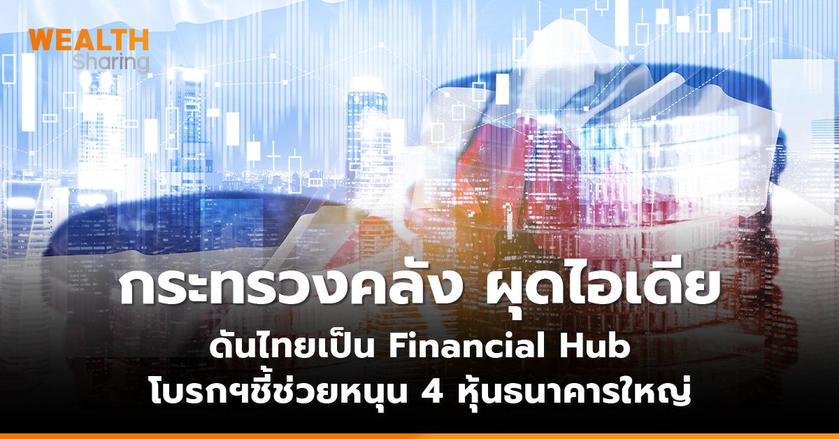 กระทรวงคลัง ผุดไอเดีย ดันไทยเป็น Financial Hub โบรกฯชี้ช่วยหนุน 4 หุ้นธนาคารใหญ่