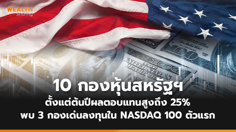 10 กองหุ้นสหรัฐฯ ตั้งแต่ต้นปีผลตอบแทนสูงถึง 25% พบ 3 กองเด่นลงทุนใน NASDAQ 100 ตัวแรก