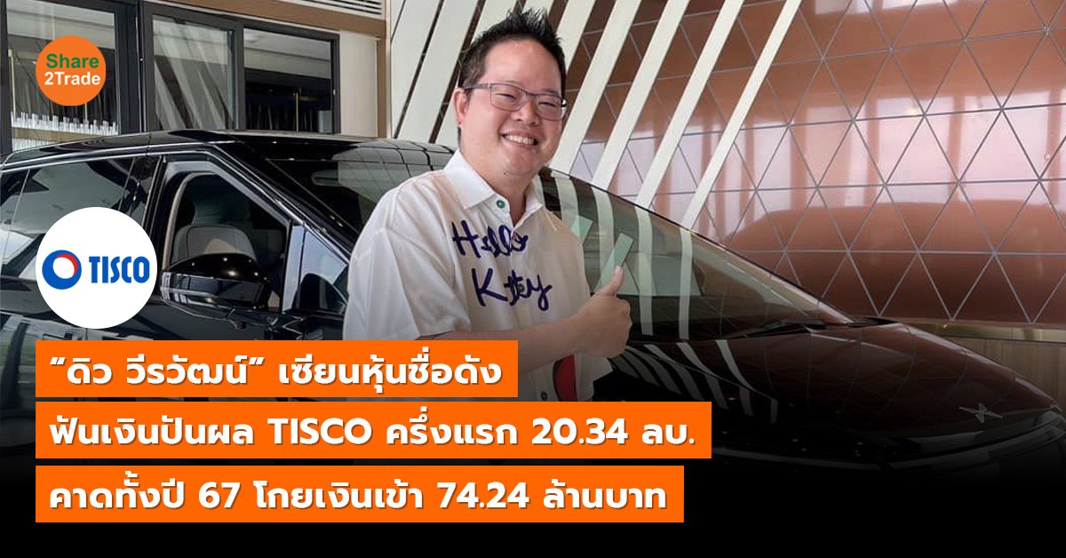 “ดิว วีรวัฒน์” เซียนหุ้นชื่อดัง ฟันเงินปันผล TISCO ครึ่งแรก 20.34 ลบ. คาดทั้งปี 67 โกยเงิน 74.24 ล้านบาท