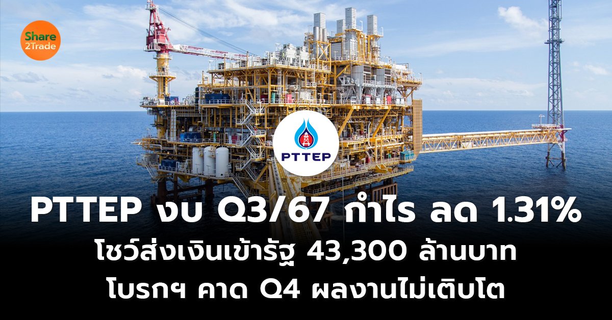 PTTEP งบ Q3/67 กำไร ลด 1.31% โชว์ส่งเงินเข้ารัฐ 43,300 ล้านบาท โบรกฯ คาด Q4 ผลงานไม่เติบโต