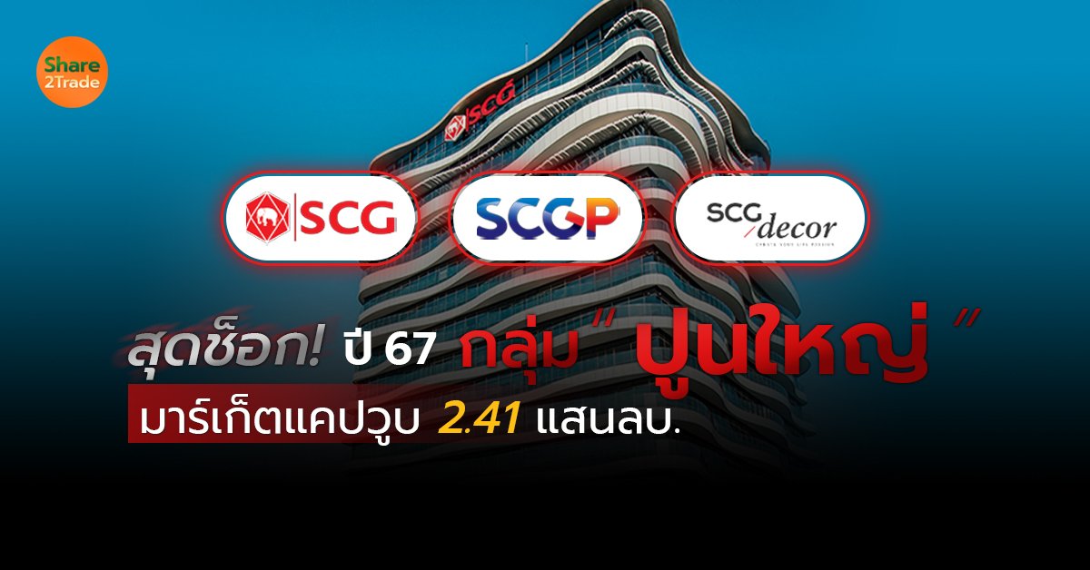 สุดช็อก! ปี 67 กลุ่ม “ปูนใหญ่” มาร์เก็ตแคปวูบ 2.41 แสนลบ.