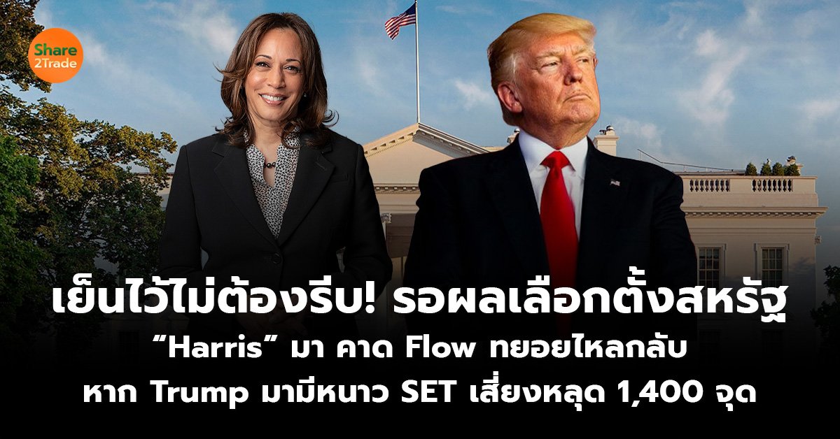 เย็นไว้ไม่ต้องรีบ! รอผลเลือกตั้งสหรัฐ “Harris” มา คาด Flow ทยอยไหลกลับ หาก Trump มามีหนาว SET เสี่ยงหลุด 1,400 จุด