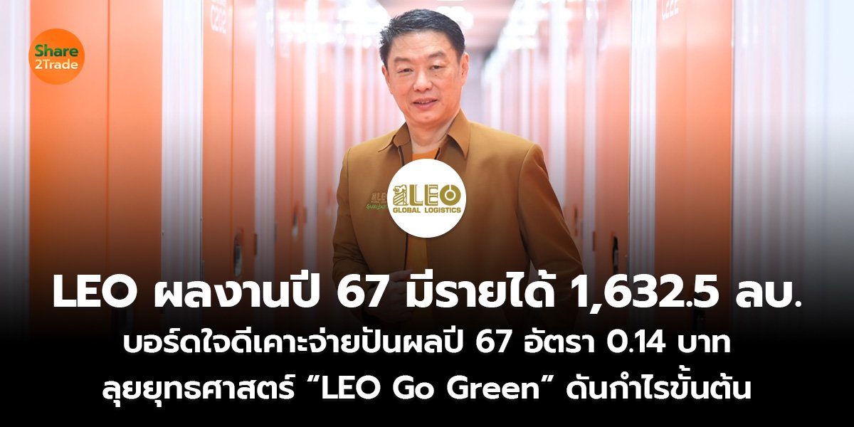 LEO ผลงานปี 67 มีรายได้ 1,632.5 ลบ.  บอร์ดใจดีเคาะจ่ายปันผลปี 67 อัตรา 0.14 บาท ลุยยุทธศาสตร์ “LEO Go Green” ดันกำไรขั้นต้น