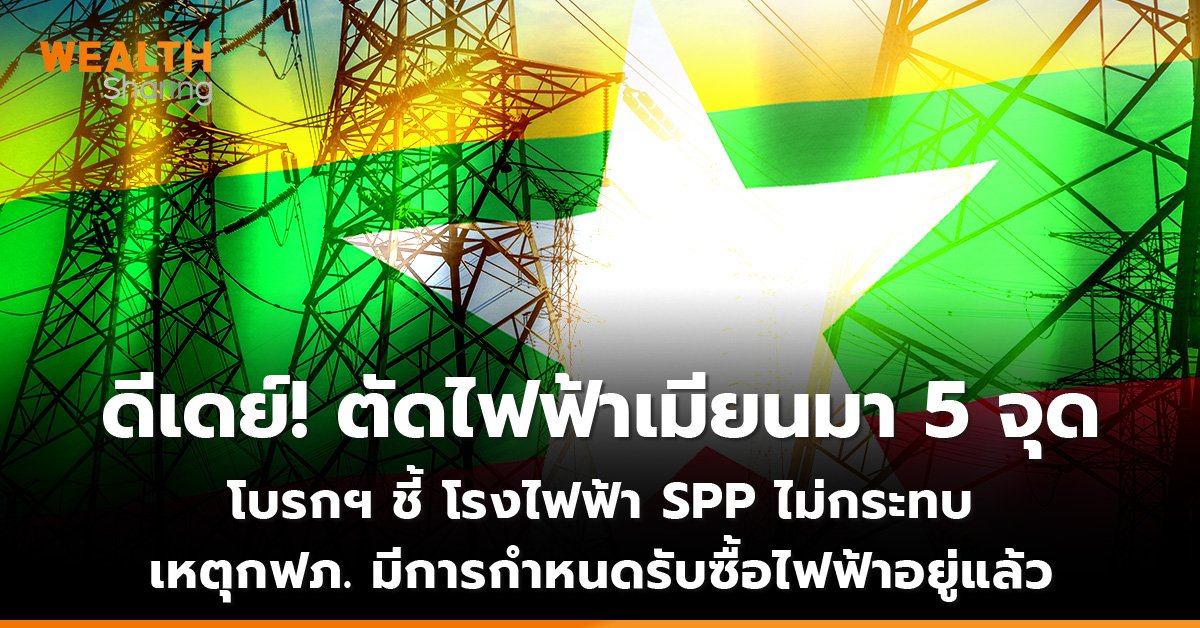 ดีเดย์! ตัดไฟฟ้าเมียนมา 5 จุด  โบรกฯ ชี้ โรงไฟฟ้า SPP ไม่กระทบ เหตุกฟภ. มีการกำหนดรับซื้อไฟฟ้าอยู่แล้ว