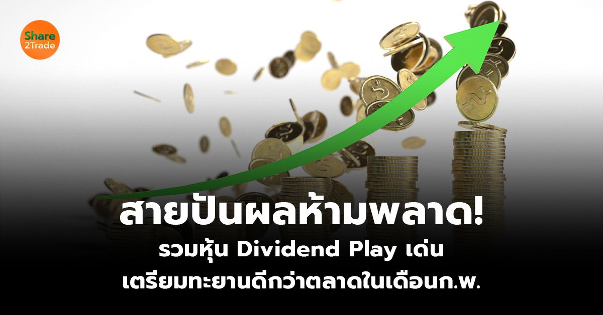 สายปันผลห้ามพลาด! รวมหุ้น Dividend Play เด่น เตรียมทะยานดีกว่าตลาดในเดือน ก.พ.