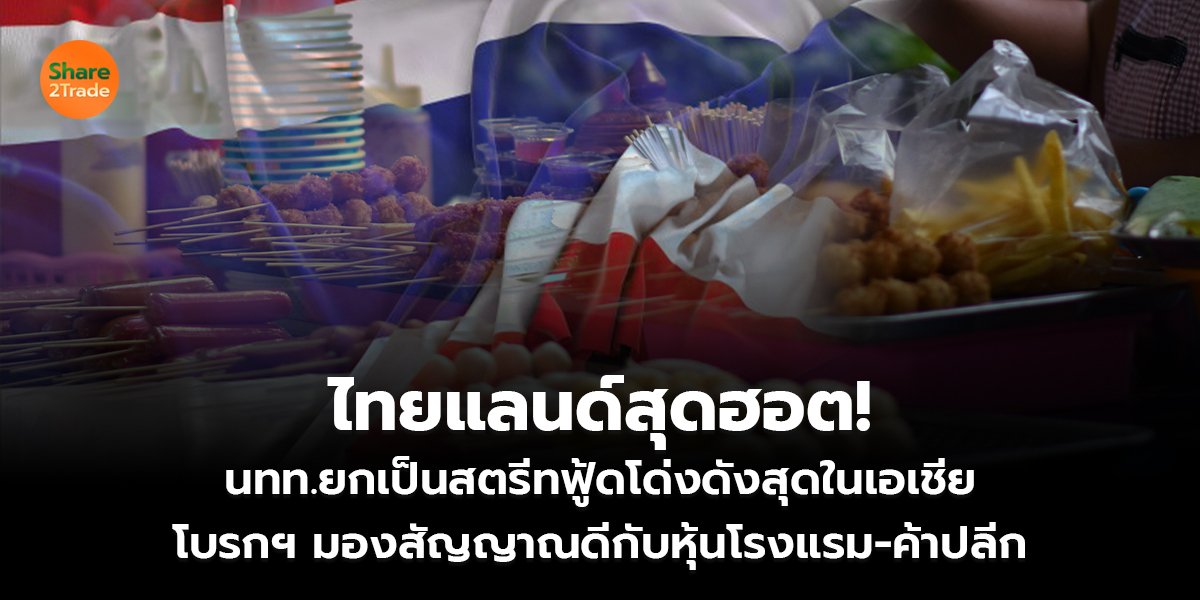 ไทยแลนด์สุดฮอต! นทท.ยกเป็นสตรีทฟู้ดโด่งดังสุดในเอเชีย โบรกฯ มองสัญญาณดีกับหุ้นโรงแรม-ค้าปลีก