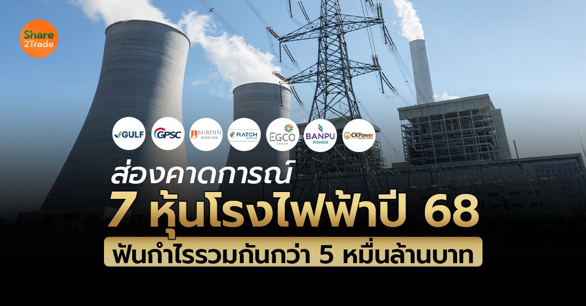 ส่องคาดการณ์ 7 หุ้นโรงไฟฟ้าปี 68  ฟันกำไรรวมกันกว่า 5 หมื่นล้านบาท