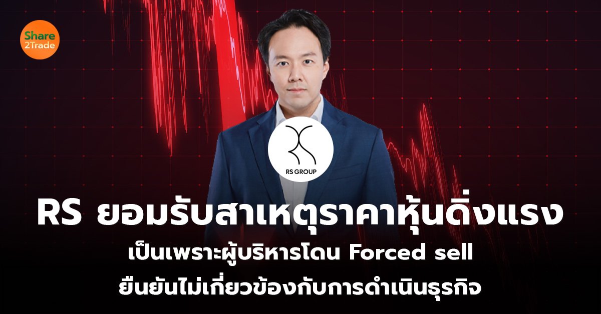 RS ยอมรับสาเหตุราคาหุ้นดิ่งแรง เป็นเพราะผู้บริหารโดน Forced sell  ยืนยันไม่เกี่ยวข้องกับการดำเนินธุรกิจ