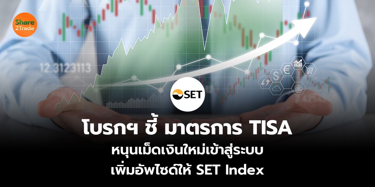 โบรกฯ ชี้ มาตรการ TISA  หนุนเม็ดเงินใหม่เข้าสู่ระบบ เพิ่มอัพไซด์ให้ SET Index