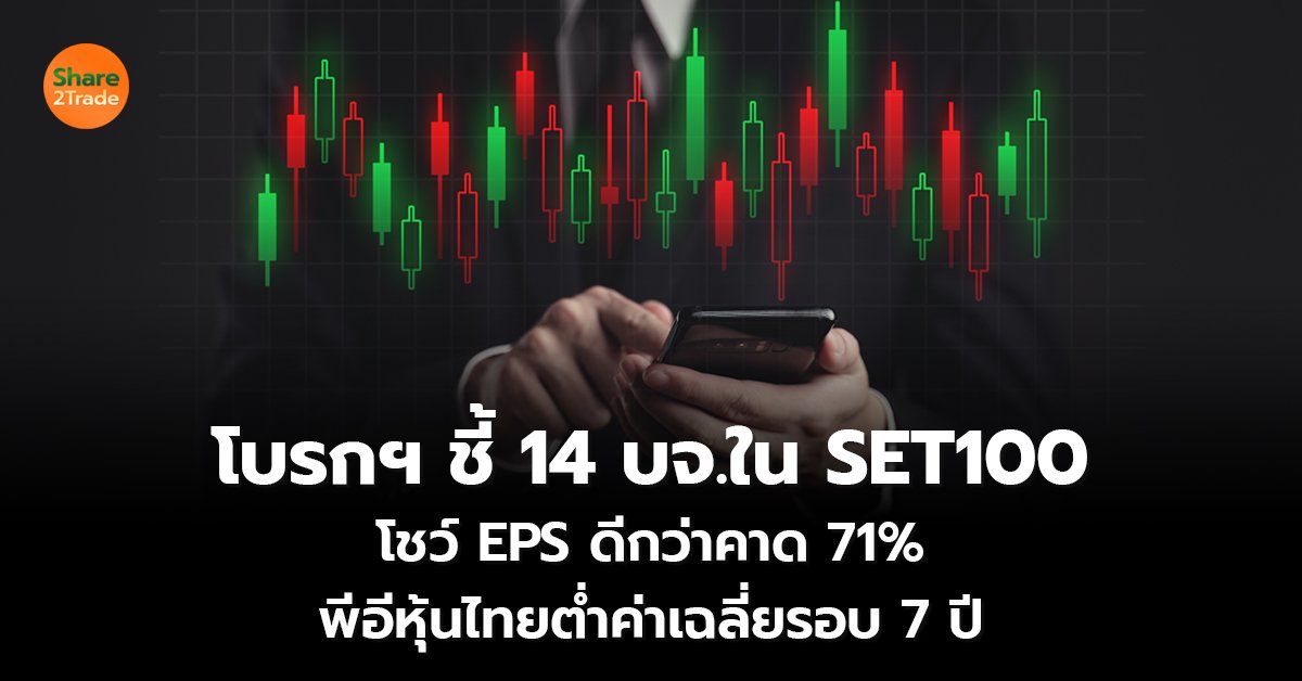 โบรกฯชี้ 14 บจ.ใน SET 100 โชว์ EPS ดีกว่าคาด 71%  พีอีหุ้นไทยต่ำค่าเฉลี่ยรอบ 7 ปี