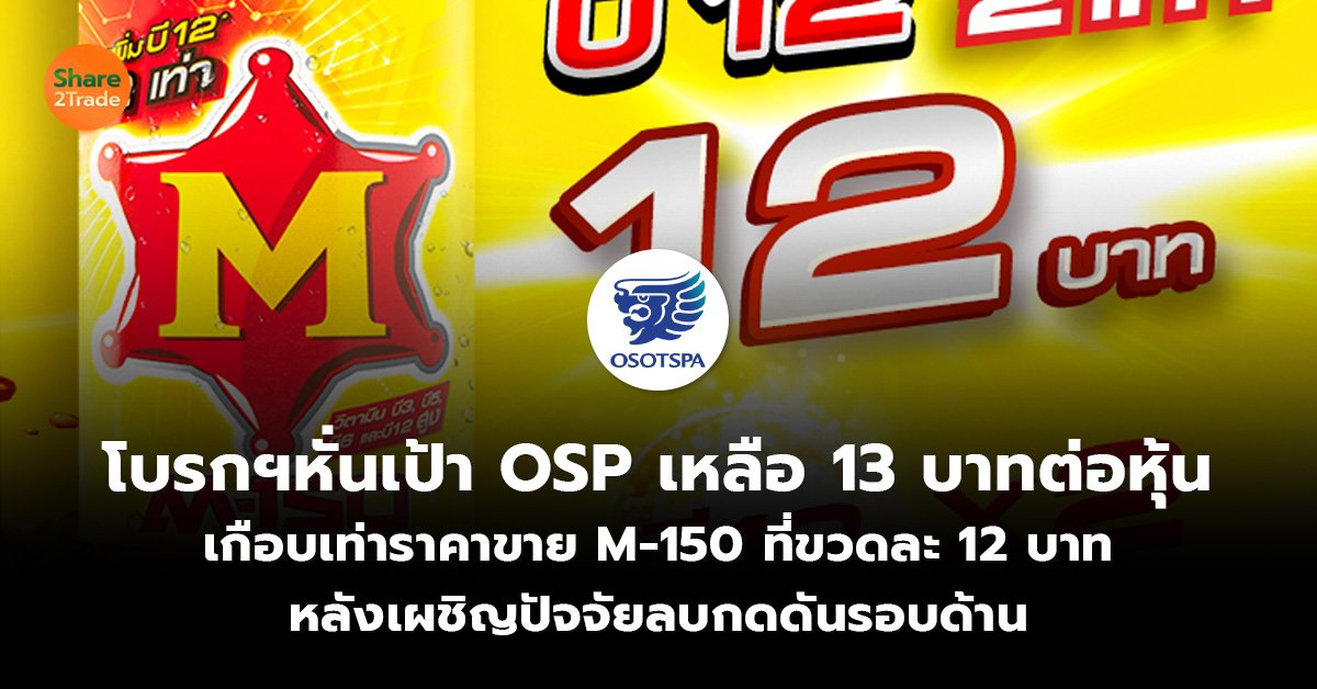 โบรกฯหั่นเป้า OSP เหลือ  13 บาทต่อหุ้น เกือบเท่าราคาขาย M-150 ที่ขวดละ 12 บาท  หลังเผชิญปัจจัยลบกดดันรอบด้าน