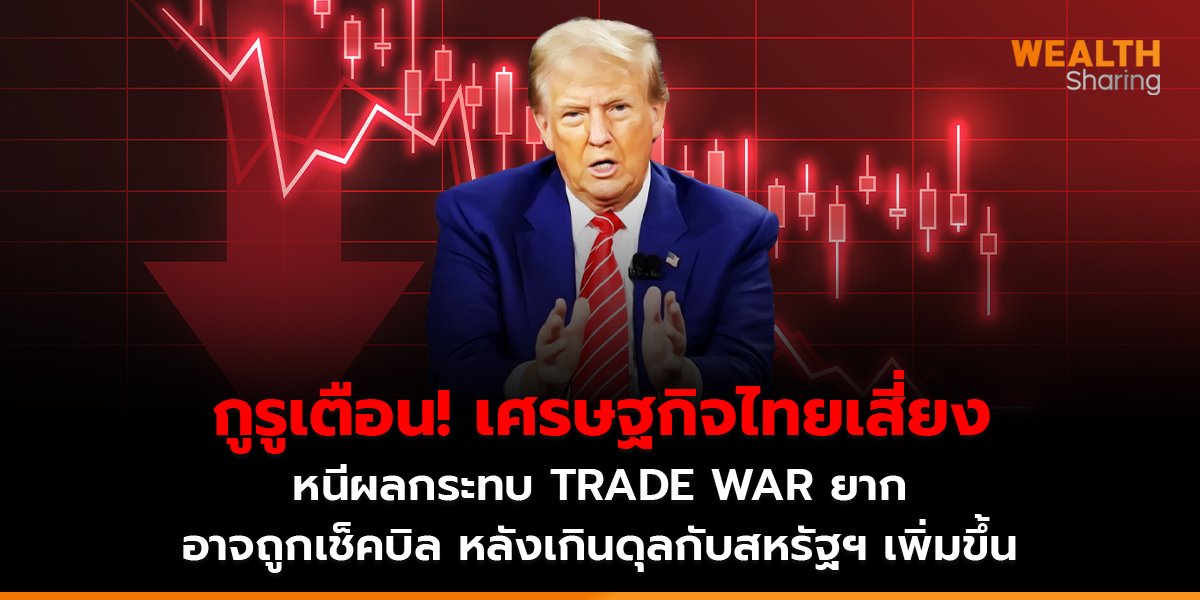 กูรูเตือน! เศรษฐกิจไทยเสี่ยง หนีผลกระทบ TRADE WAR ยาก อาจถูกเช็คบิล หลังเกินดุลกับสหรัฐฯ เพิ่มขึ้น