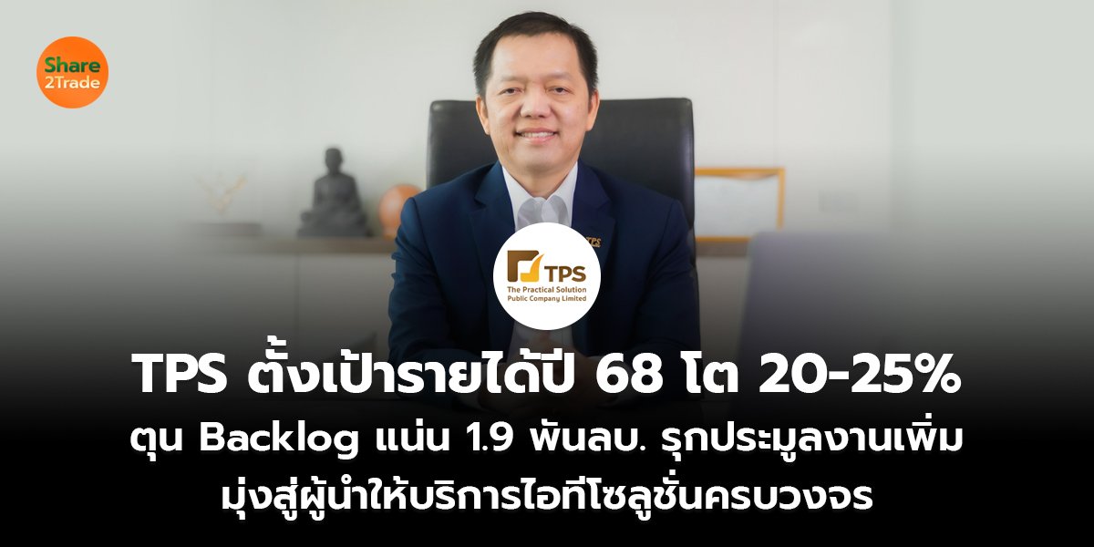 TPS ตั้งเป้ารายได้ปี 68 โต 20-25%  ตุน Backlog แน่น 1.9 พันลบ. รุกประมูลงานเพิ่ม มุ่งสู่ผู้นำให้บริการไอทีโซลูชั่นครบวงจร