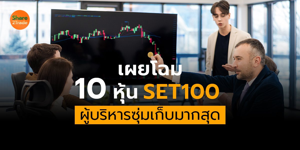 เผยโฉม 10 หุ้น SET100  ผู้บริหารซุ่มเก็บมากสุด