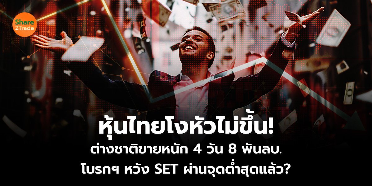 หุ้นไทยโงหัวไม่ขึ้น! ต่างชาติขายหนัก 4 วัน 8 พันลบ. โบรกฯ หวัง SET ผ่านจุดต่ำสุดแล้ว?