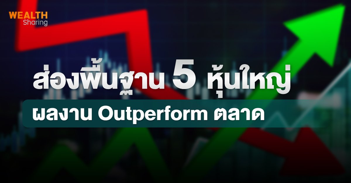 ส่องพื้นฐาน 5 หุ้นใหญ่ ผลงาน Outperform ตลาด