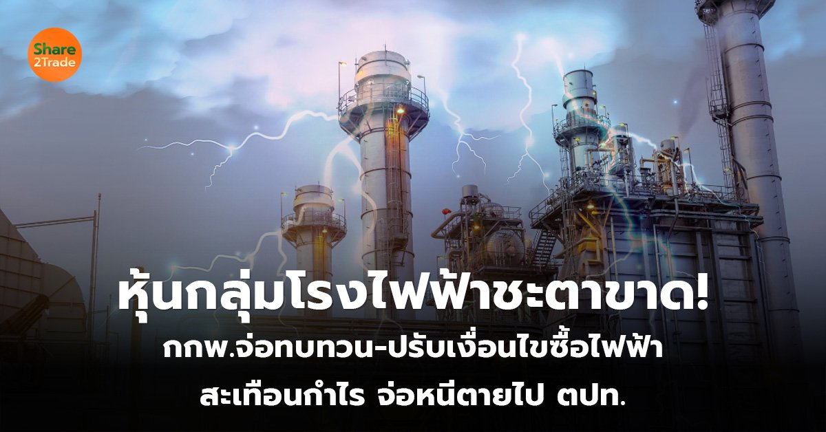 หุ้นกลุ่มโรงไฟฟ้าชะตาขาด! กกพ.จ่อทบทวน-ปรับเงื่อนไขซื้อไฟฟ้า สะเทือนกำไร จ่อหนีตายไป ตปท.