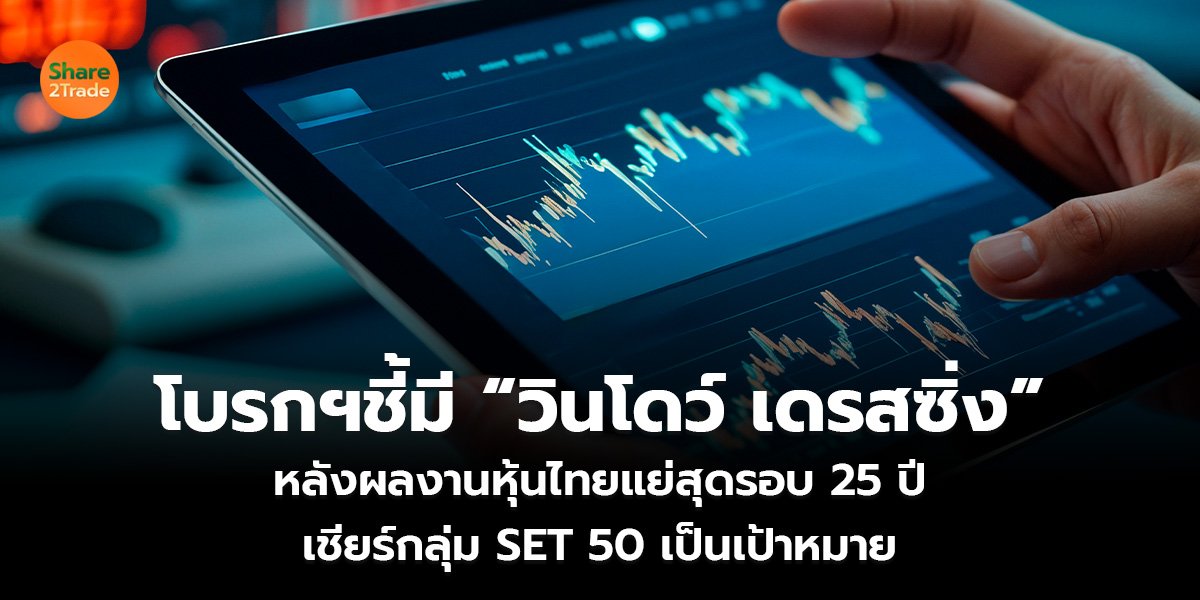 โบรกฯชี้มี “วินโดว์ เดรสซิ่ง” หลังผลงานหุ้นไทยแย่สุดรอบ 25 ปี  เชียร์กลุ่ม SET 50 เป็นเป้าหมาย