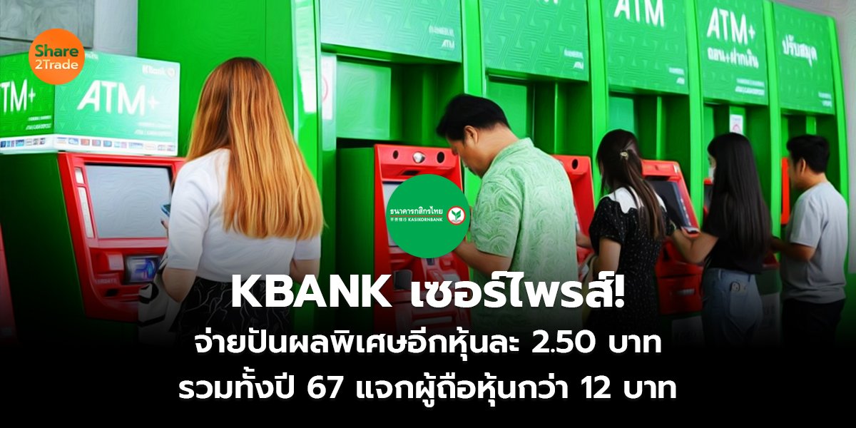 KBANK เซอร์ไพรส์!  จ่ายปันผลพิเศษอีกหุ้นละ 2.50 บาท  รวมทั้งปี 67 แจกผู้ถือหุ้นกว่า 12 บาท