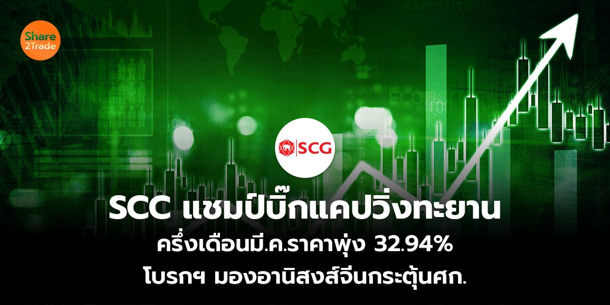 SCC แชมป์บิ๊กแคปวิ่งทะยาน ครึ่งเดือนมี.ค.ราคาพุ่ง 32.94% โบรกฯ มองอานิสงส์จีนกระตุ้นศก.