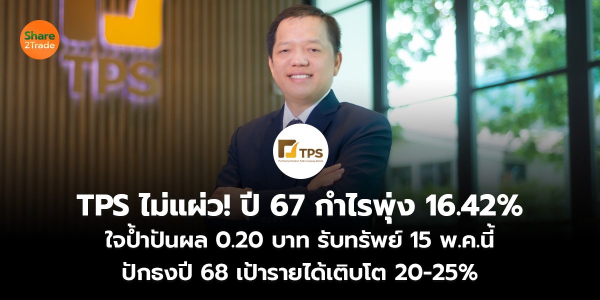 TPS ไม่แผ่ว! ปี 67 กำไรพุ่ง 16.42%  ใจป้ำปันผล 0.20 บาท รับทรัพย์ 15 พ.ค.นี้ ปักธงปี 68 เป้ารายได้เติบโต 20-25%