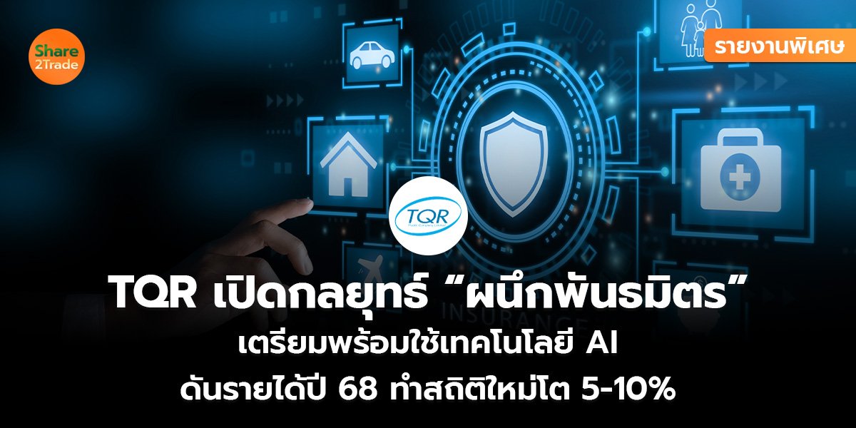 รายงานพิเศษ : TQR เปิดกลยุทธ์ “ผนึกพันธมิตร” เตรียมพร้อมใช้เทคโนโลยี AI  ดันรายได้ปี 68 ทำสถิติใหม่โต 5-10%