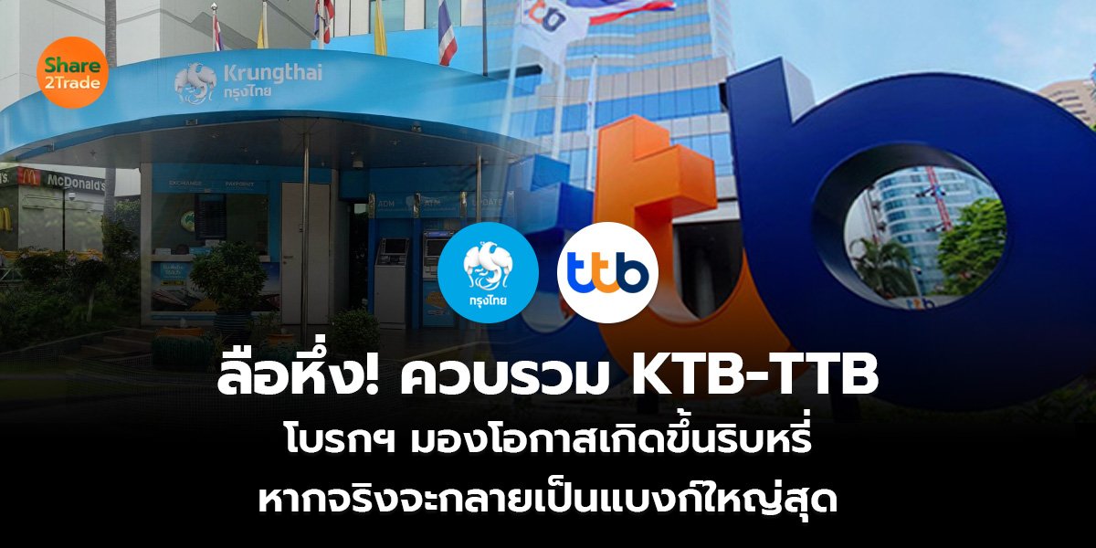 ลือหึ่ง! ควบรวม KTB-TTB โบรกฯ มองโอกาสเกิดขึ้นริบหรี่ หากจริงจะกลายเป็นแบงก์ใหญ่สุด