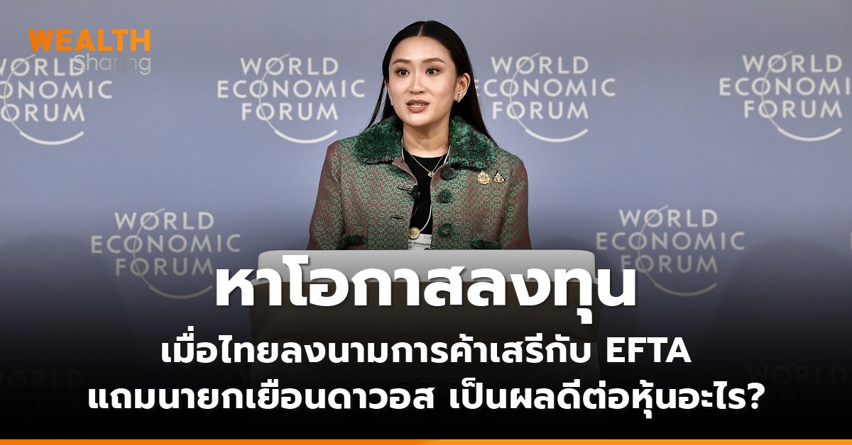 หาโอกาสลงทุน เมื่อไทยลงนามการค้าเสรีกับ EFTA แถมนายกเยือนดาวอส เป็นผลดีต่อหุ้นอะไร?