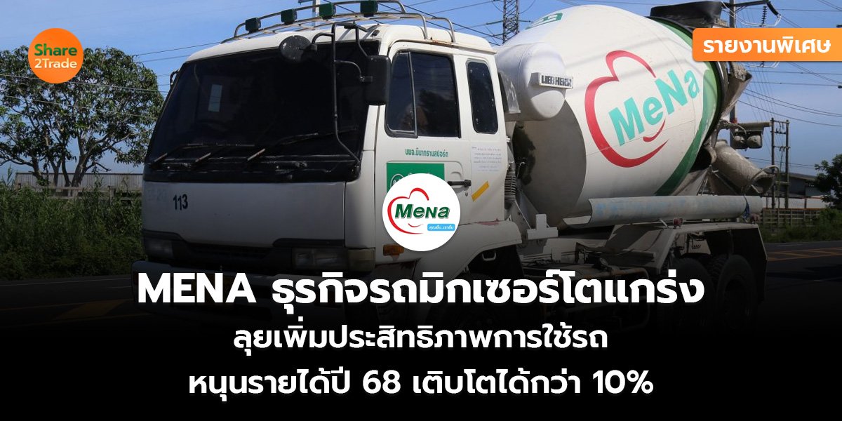 รายงานพิเศษ : MENA ธุรกิจรถมิกเซอร์โตแกร่ง ลุยเพิ่มประสิทธิภาพการใช้รถ หนุนรายได้ปี 68 เติบโตได้กว่า 10%