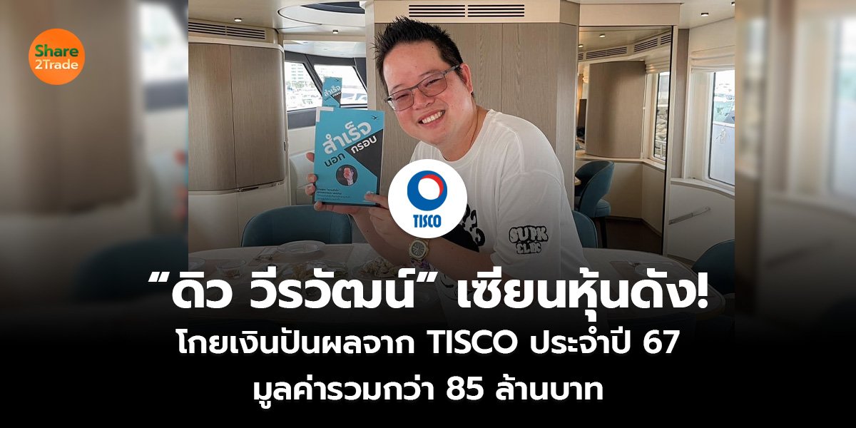 “ดิว วีรวัฒน์” เซียนหุ้นดัง! โกยเงินปันผลจาก TISCO ประจำปี 67 มูลค่ารวมกว่า 85 ล้านบาท