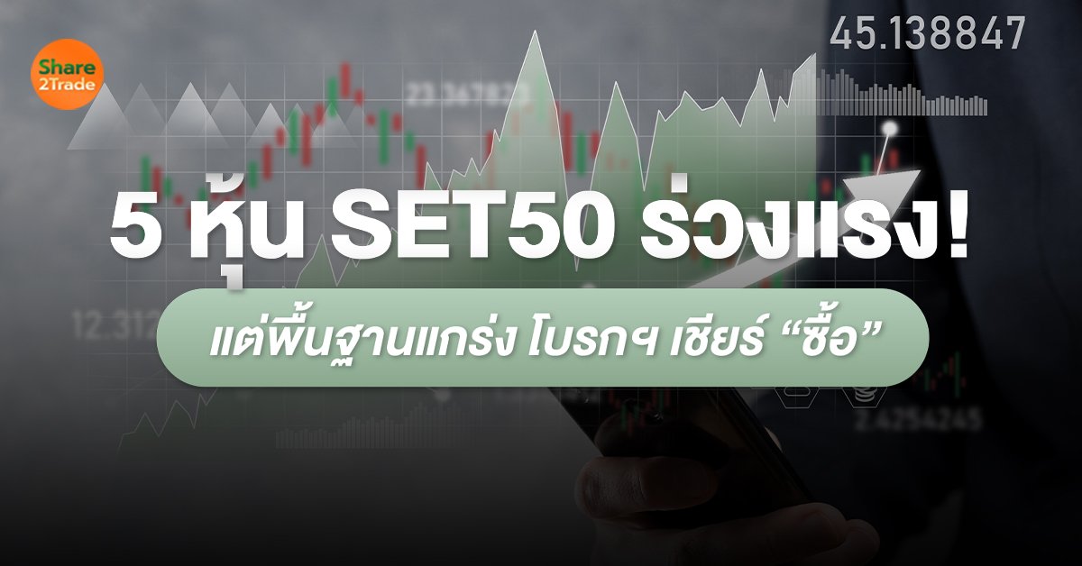 5 หุ้น SET50 ร่วงแรง! แต่พื้นฐานแกร่ง โบรกฯ เชียร์ “ซื้อ”