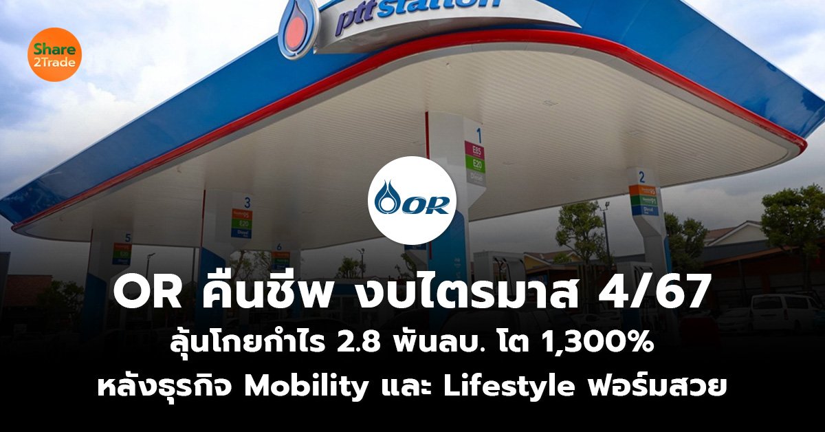 OR คืนชีพ งบไตรมาส 4/67   ลุ้นโกยกำไร 2.8 พันลบ. โต 1,300%  หลังธุรกิจ Mobility และ Lifestyle ฟอร์มสวย