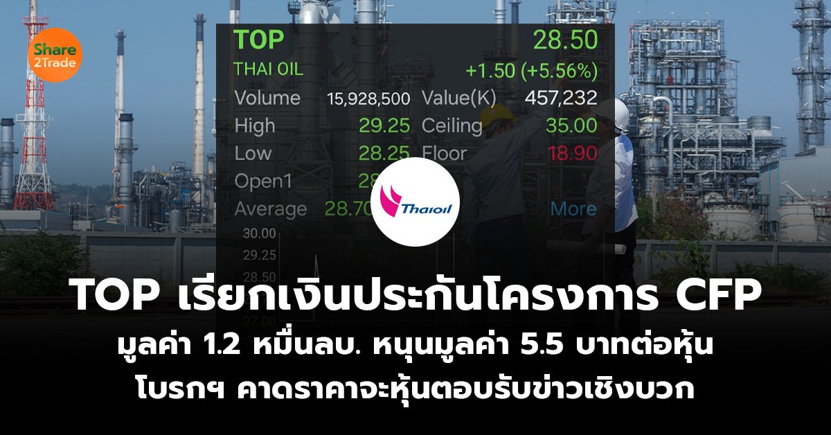 TOP เรียกเงินประกันโครงการ CFP มูลค่า 1.2 หมื่นลบ. หนุนมูลค่า 5.5 บาทต่อหุ้น โบรกฯ คาดราคาจะหุ้นตอบรับข่าวเชิงบวก