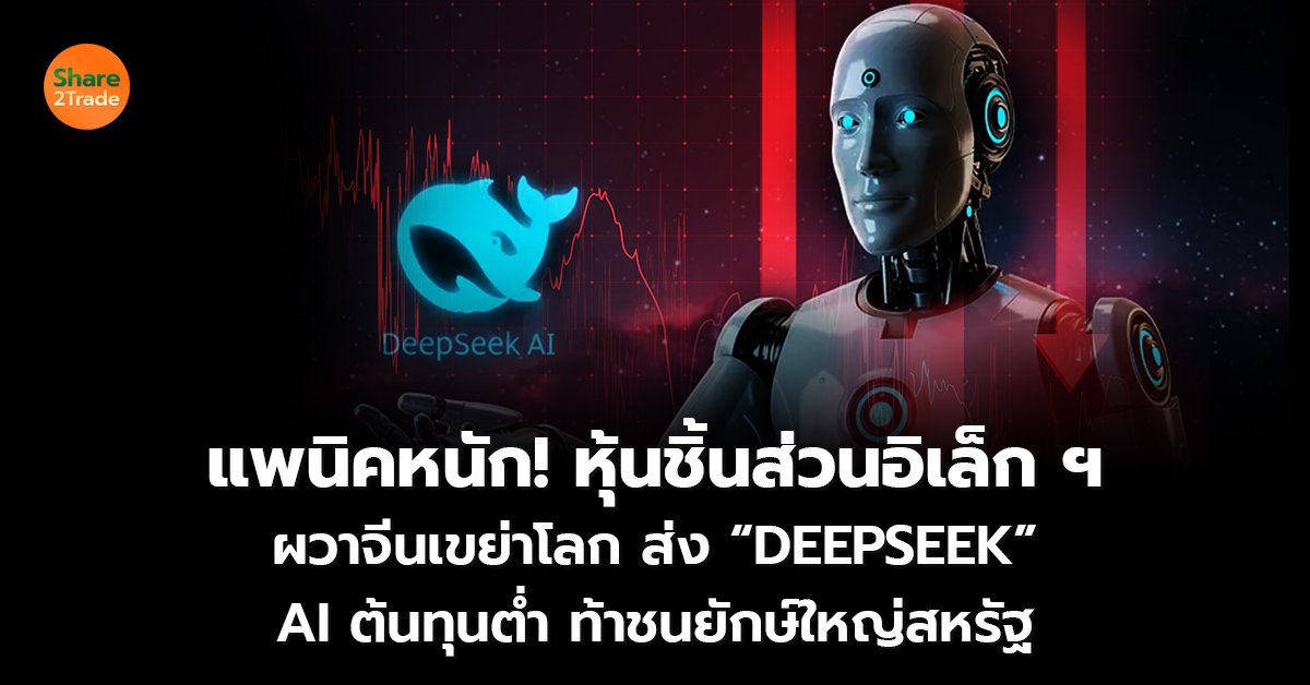 แพนิคหนัก! หุ้นชิ้นส่วนอิเล็กฯ ผวาจีนเขย่าโลก ส่ง “DEEPSEEK”  AI ต้นทุนต่ำ ท้าชนยักษ์ใหญ่สหรัฐ