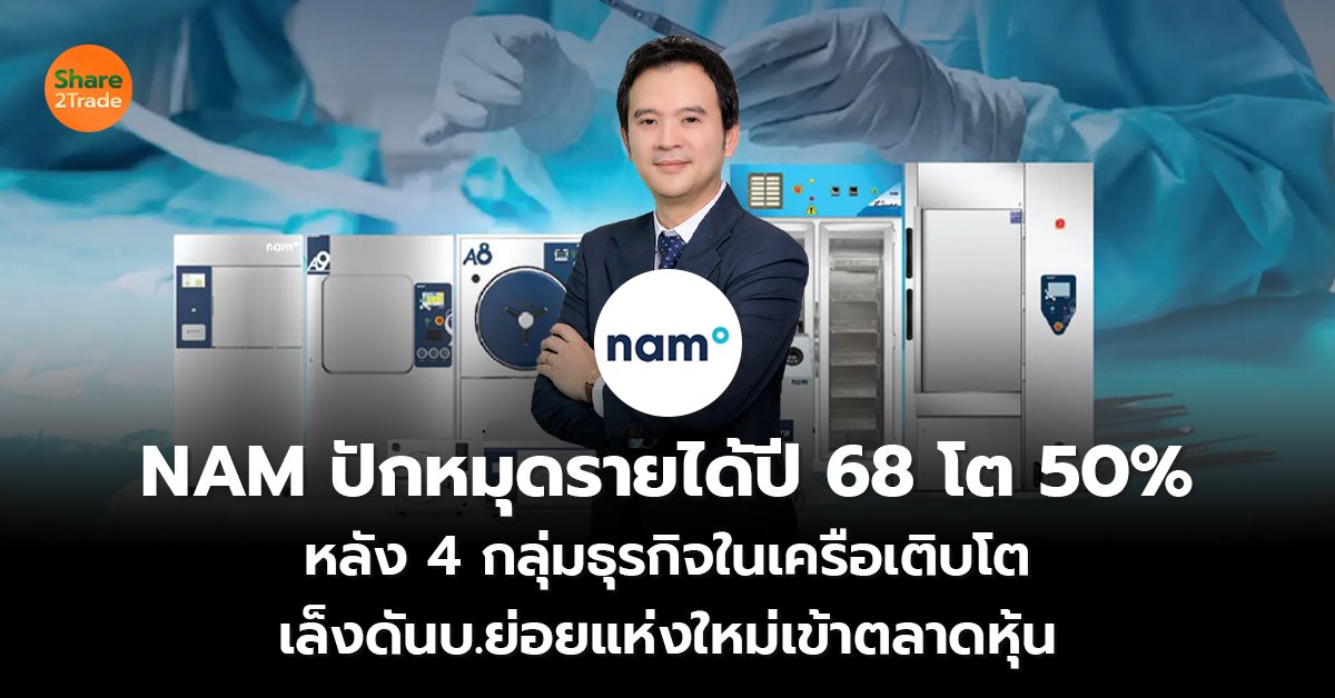 NAM ปักหมุดรายได้ปี 68 โต 50% หลัง 4 กลุ่มธุรกิจในเครือเติบโต  เล็งดันบ.ย่อยแห่งใหม่เข้าตลาดหุ้น