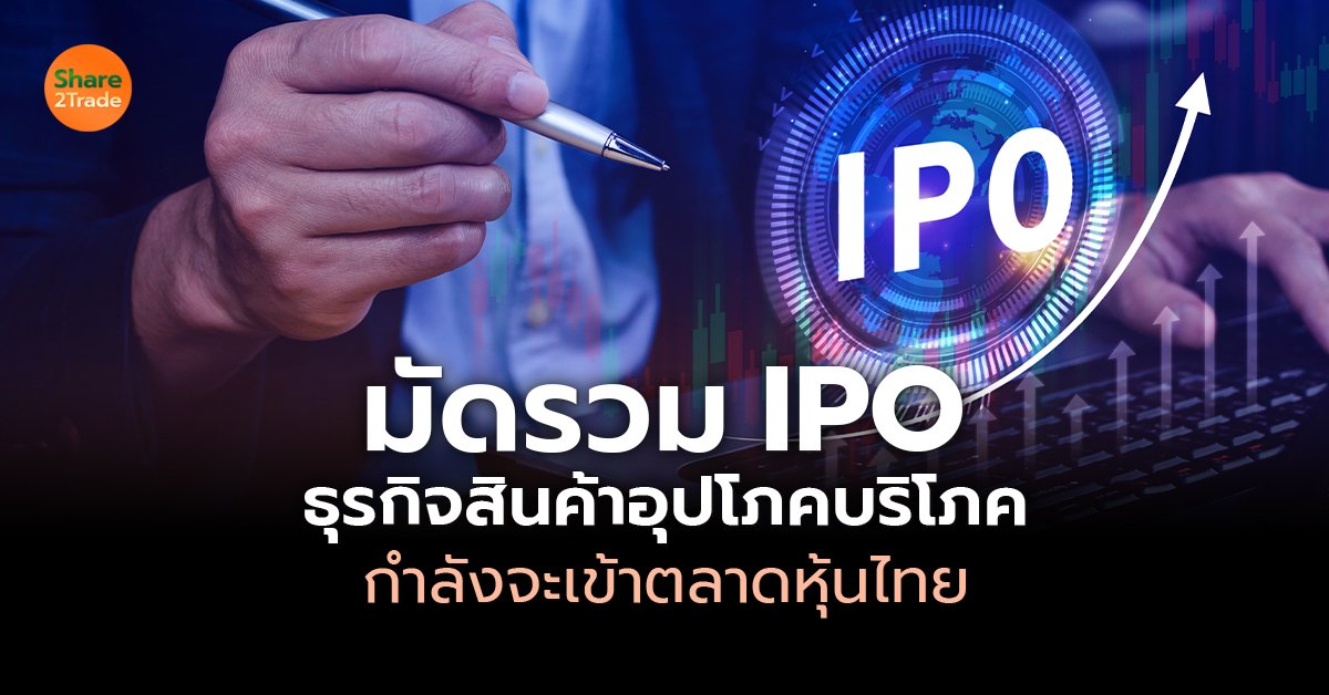 มัดรวม IPO ธุรกิจสินค้าอุปโภคบริโภค  กำลังจะเข้าตลาดหุ้นไทย