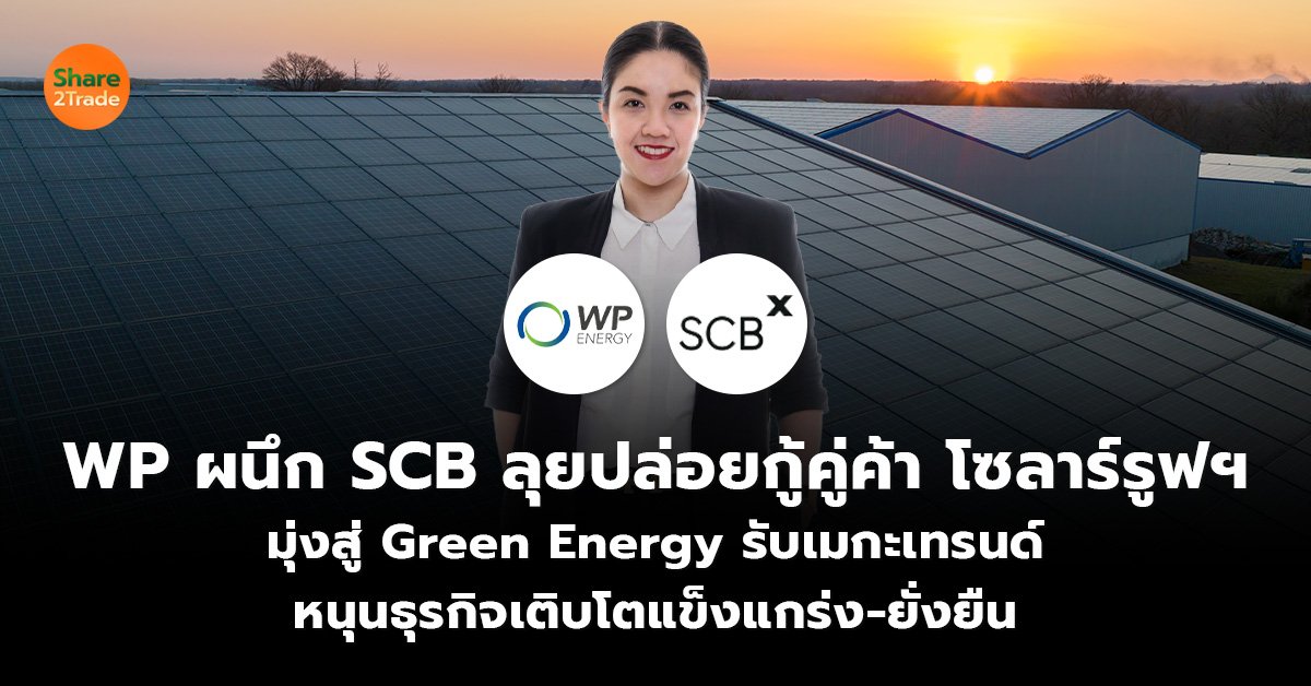 WP ผนึก SCB ลุยปล่อยกู้คู่ค้า โซลาร์รูฟฯ มุ่งสู่ Green Energy รับเมกะเทรนด์ หนุนธุรกิจเติบโตแข็งแกร่ง-ยั่งยืน