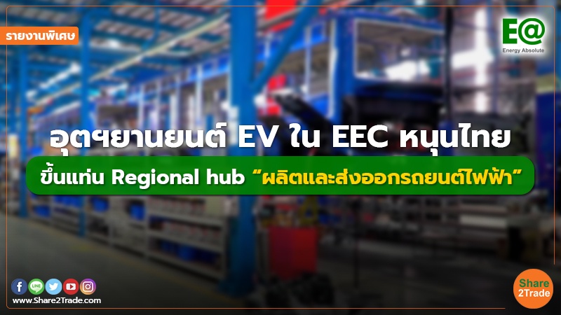 รายงานพิเศษ : อุตฯยานยนต์ EV ใน EEC หนุนไทย ขึ้นแท่น Regional hub “ผลิตและส่งออกรถยนต์ไฟฟ้า”