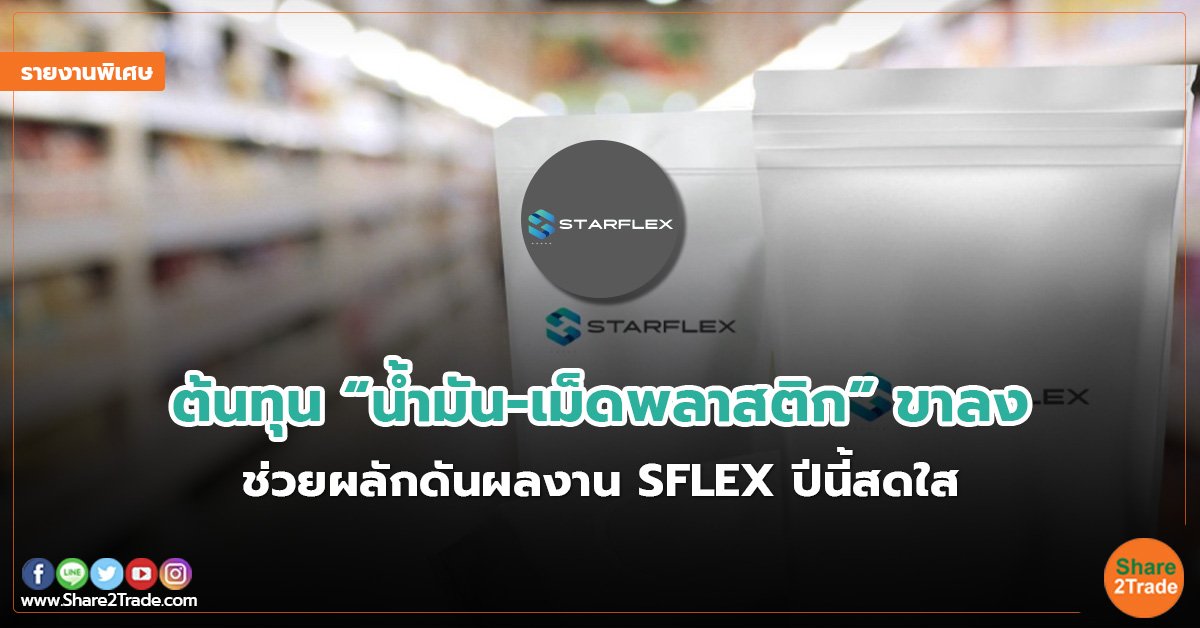 รายงานพิเศษ : ต้นทุน “น้ำมัน-เม็ดพลาสติก” ขาลง ช่วยผลักดันผลงาน SFLEX ปีนี้สดใส