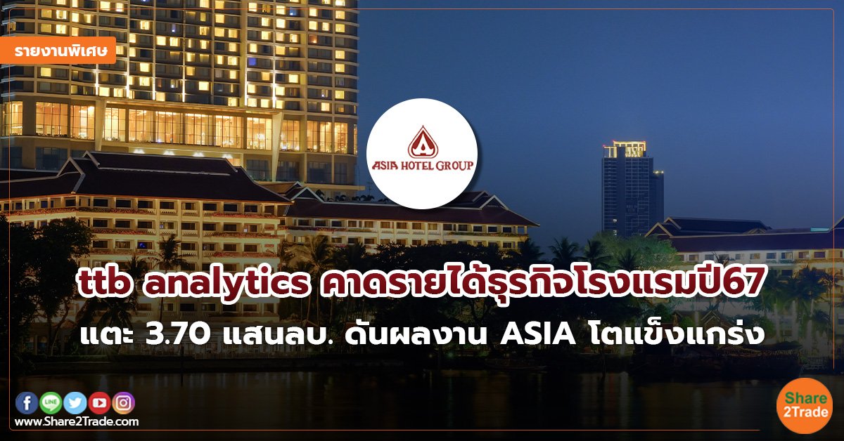 รายงานพิเศษ : ttb analytics คาดรายได้ธุรกิจโรงแรมปี67 แตะ 3.70 แสนลบ. ดันผลงาน ASIA  โตแข็งแกร่ง