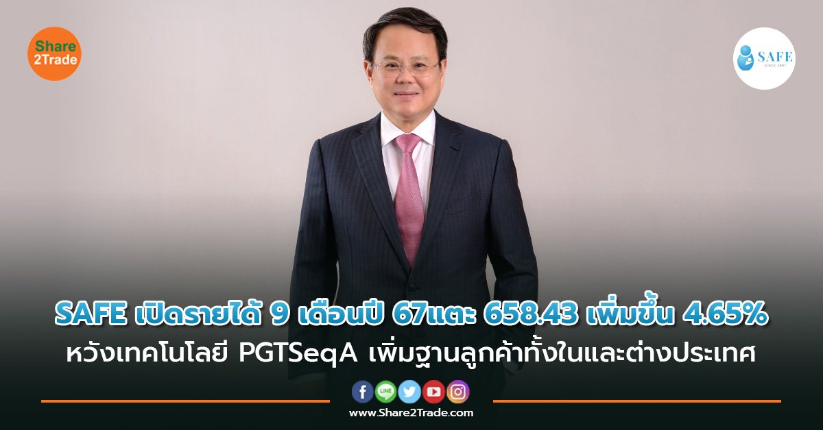 SAFE เปิดรายได้ 9 เดือนปี 67แตะ 658.43 เพิ่มขึ้น 4.65%  หวังเทคโนโลยี PGTSeqA เพิ่มฐานลูกค้าทั้งในและต่างประเทศ